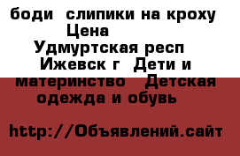 боди, слипики на кроху › Цена ­ 1 350 - Удмуртская респ., Ижевск г. Дети и материнство » Детская одежда и обувь   